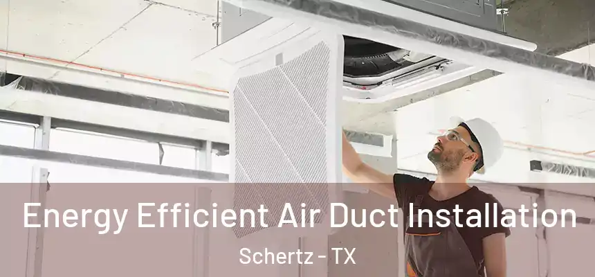 Energy Efficient Air Duct Installation Schertz - TX
